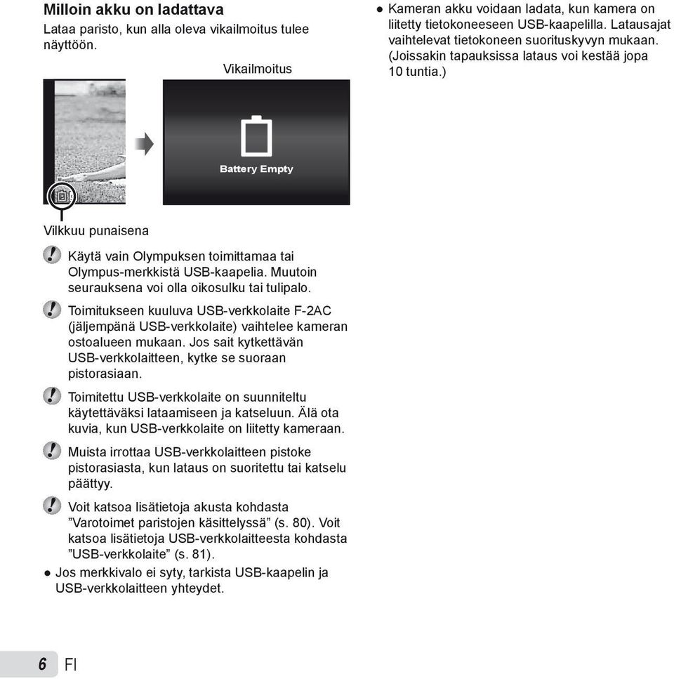 ) Battery Empty Vilkkuu punaisena Käytä vain Olympuksen toimittamaa tai Olympus-merkkistä USB-kaapelia. Muutoin seurauksena voi olla oikosulku tai tulipalo.