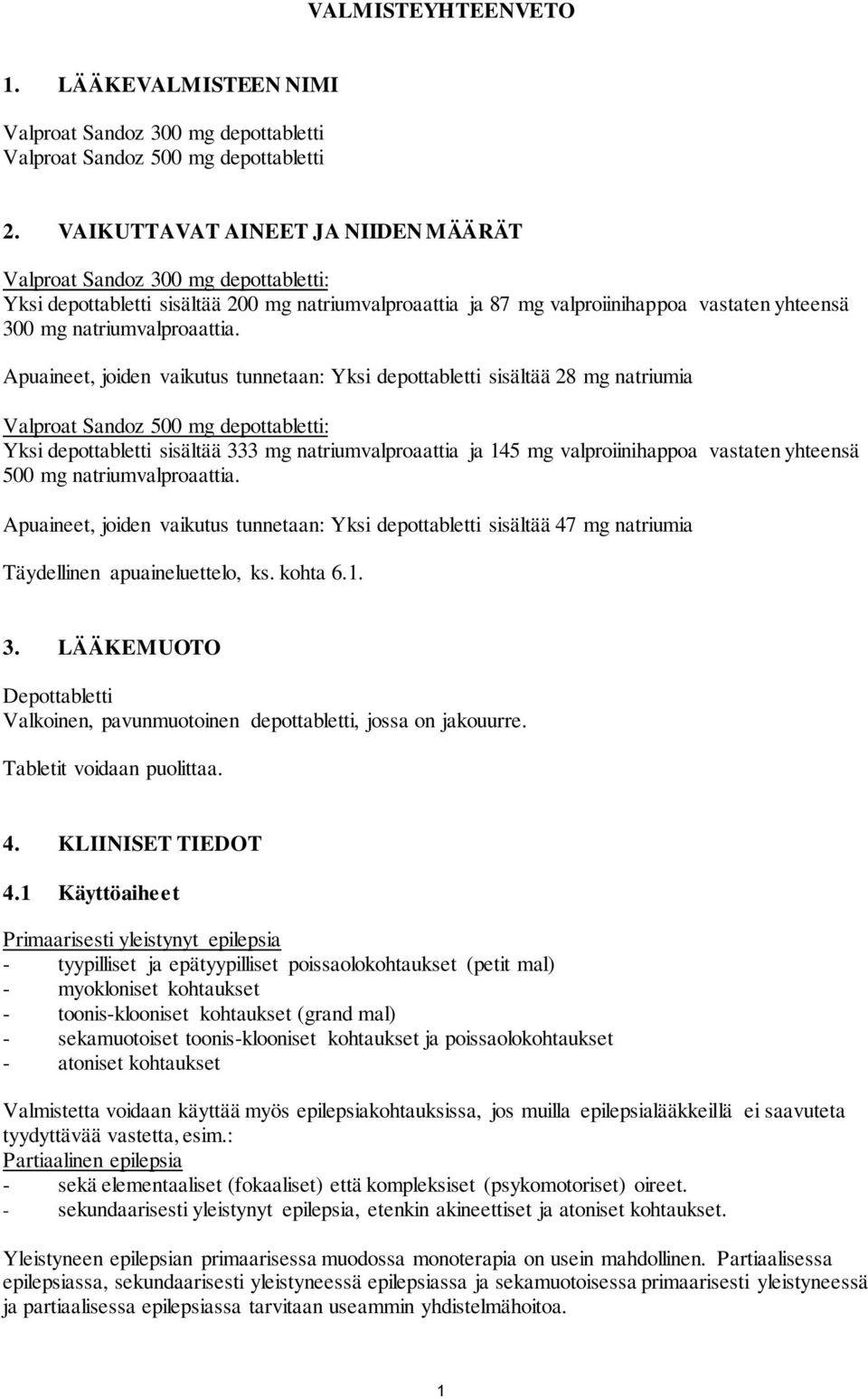 Apuaineet, joiden vaikutus tunnetaan: Yksi depottabletti sisältää 28 mg natriumia Valproat Sandoz 500 mg depottabletti: Yksi depottabletti sisältää 333 mg natriumvalproaattia ja 145 mg