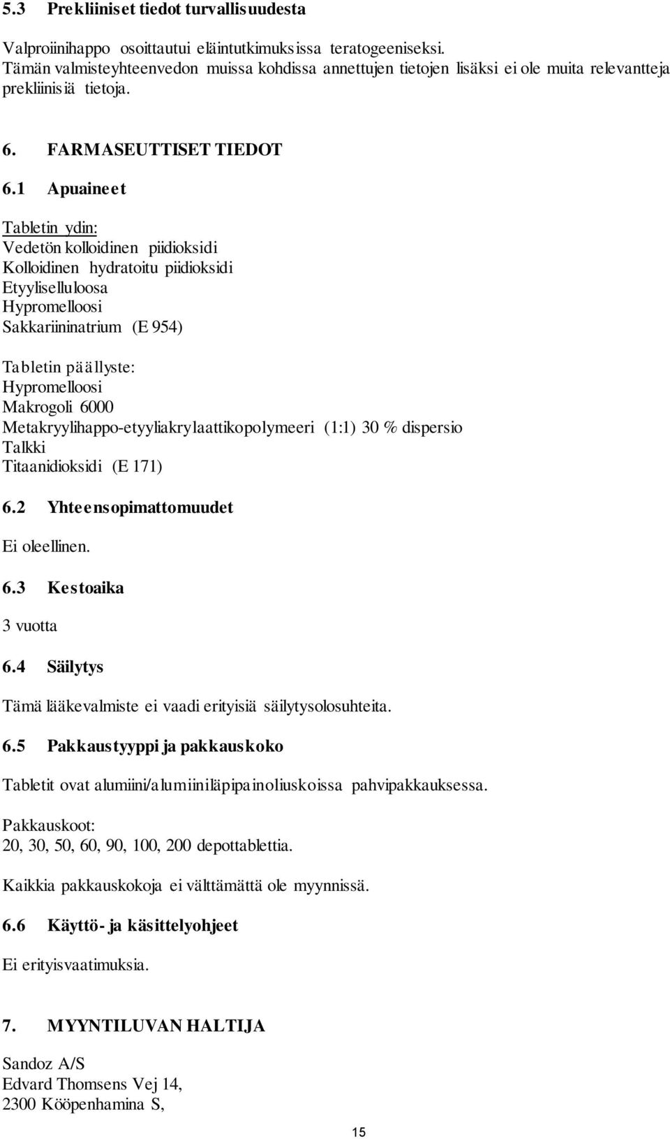 1 Apuaineet Tabletin ydin: Vedetön kolloidinen piidioksidi Kolloidinen hydratoitu piidioksidi Etyyliselluloosa Hypromelloosi Sakkariininatrium (E 954) Tabletin päällyste: Hypromelloosi Makrogoli 6000