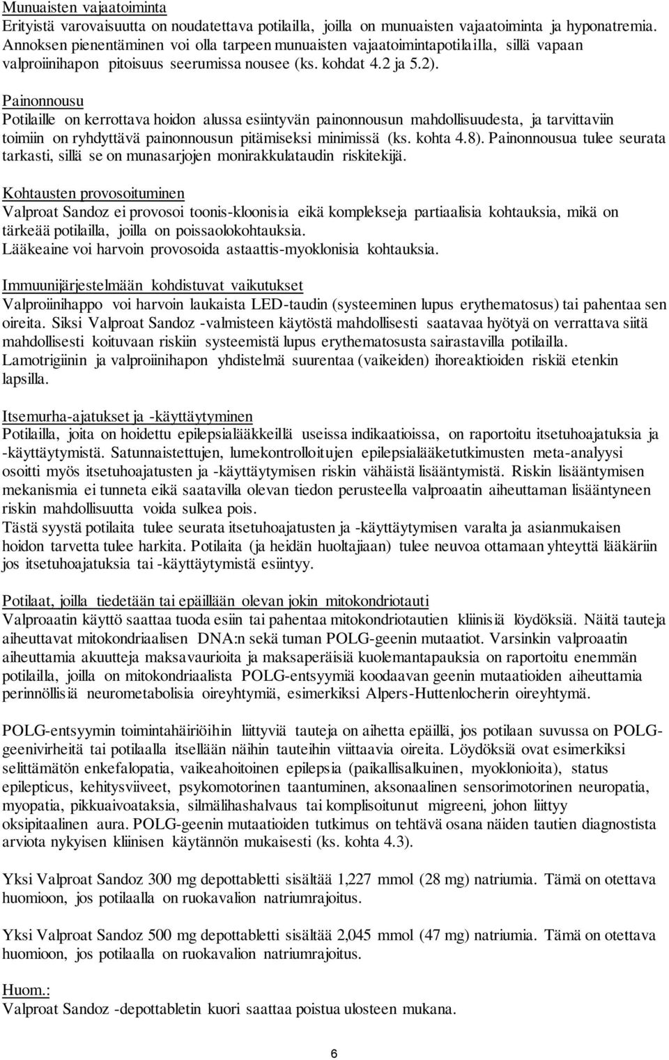 Painonnousu Potilaille on kerrottava hoidon alussa esiintyvän painonnousun mahdollisuudesta, ja tarvittaviin toimiin on ryhdyttävä painonnousun pitämiseksi minimissä (ks. kohta 4.8).