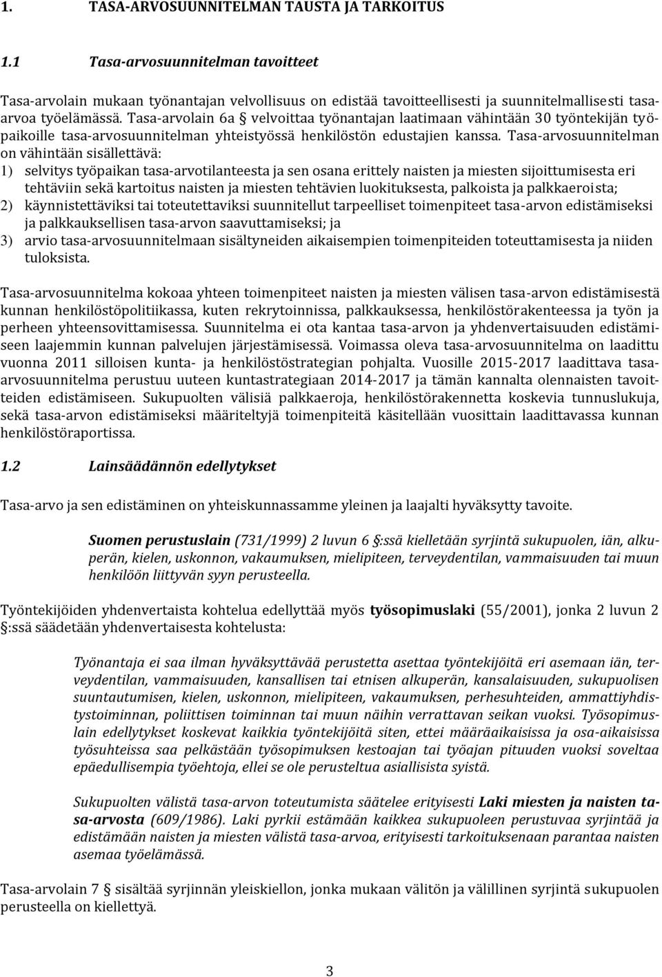 Tasa-arvolain 6a velvoittaa työnantajan laatimaan vähintään 30 työntekijän työpaikoille tasa-arvosuunnitelman yhteistyössä henkilöstön edustajien kanssa.