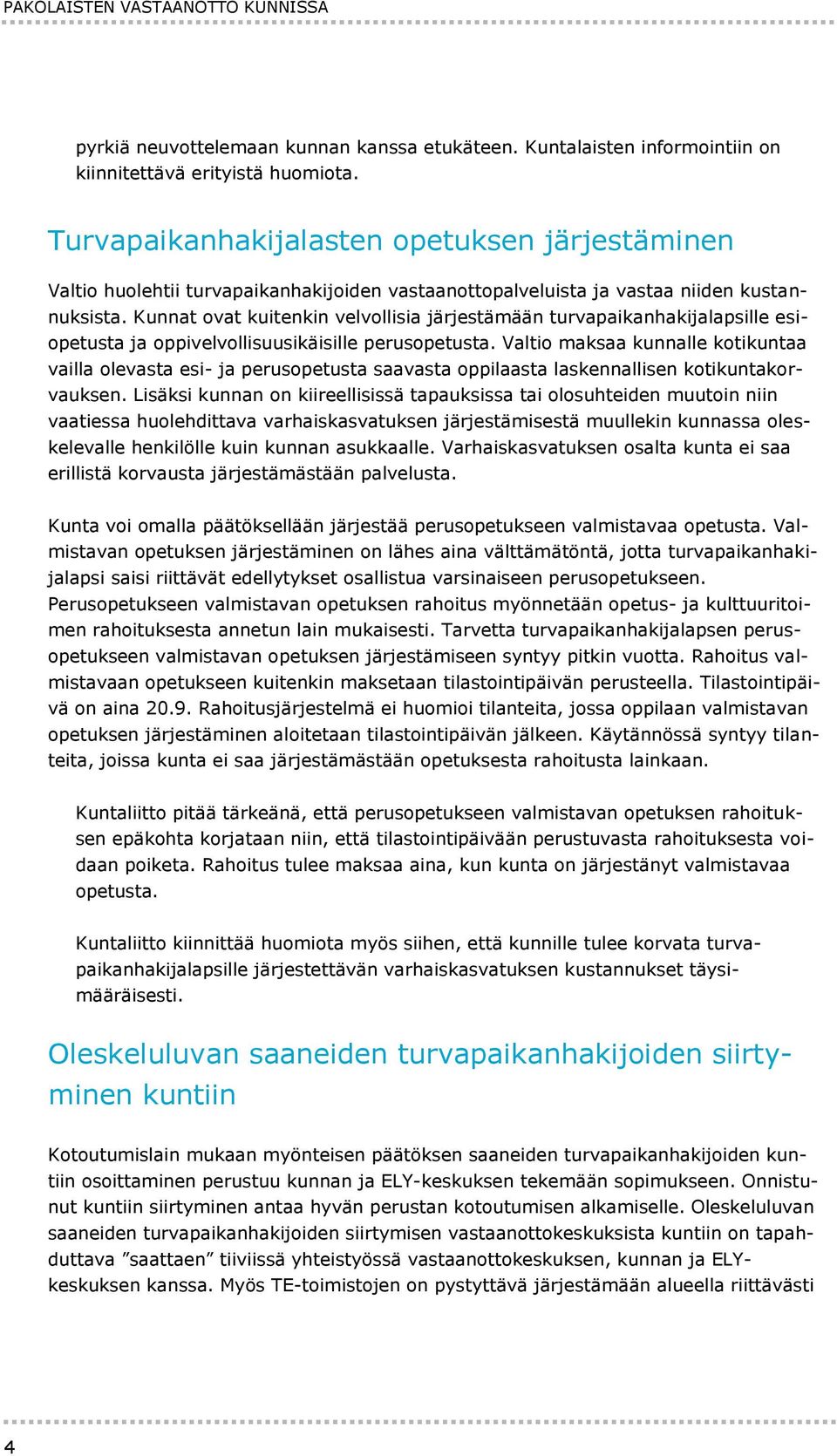 Kunnat ovat kuitenkin velvollisia järjestämään turvapaikanhakijalapsille esiopetusta ja oppivelvollisuusikäisille perusopetusta.