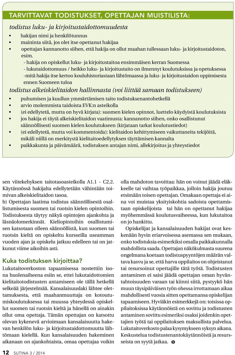 - hakija on opiskellut luku- ja kirjoitustaitoa ensimmäisen kerran Suomessa - lukutaidottomuus / heikko luku- ja kirjoitustaito on ilmennyt koulutuksissa ja opetuksessa -mitä hakija itse kertoo