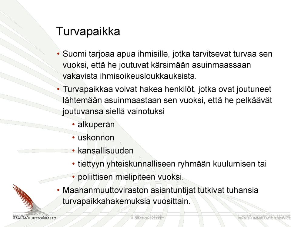 Turvapaikkaa voivat hakea henkilöt, jotka ovat joutuneet lähtemään asuinmaastaan sen vuoksi, että he pelkäävät joutuvansa