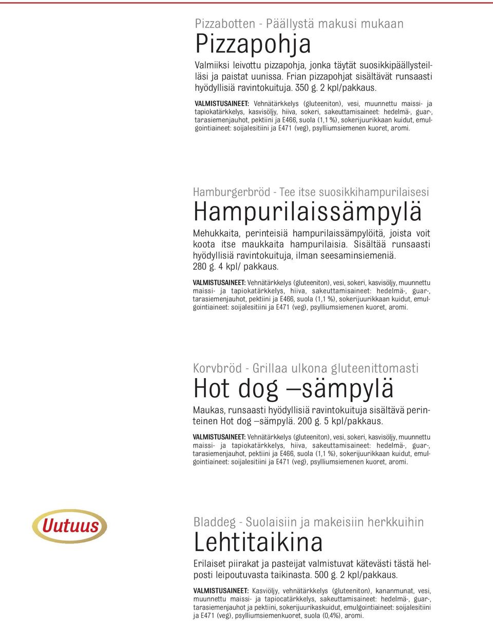 tapiokatärkkelys, kasvisöljy, hiiva, sokeri, sakeuttamisaineet: hedelmä-, guar-, soijalesitiini ja E471 (veg), psylliumsiemenen kuoret, aromi.