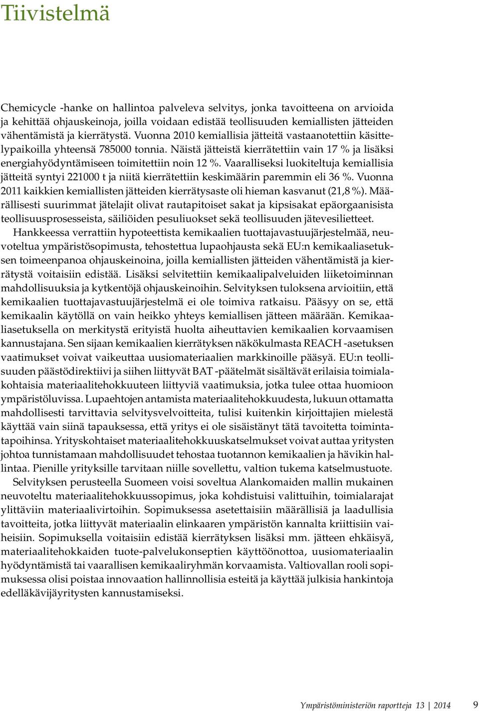 Näistä jätteistä kierrätettiin vain 17 % ja lisäksi energiahyödyntämiseen toimitettiin noin 12 %.