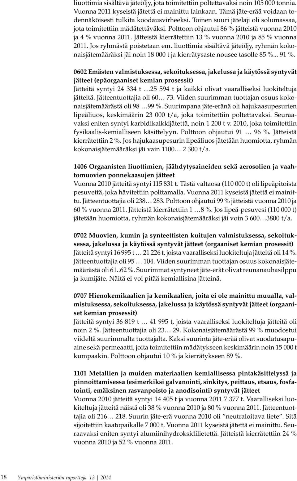 Jos ryhmästä poistetaan em. liuottimia sisältävä jäteöljy, ryhmän kokonaisjätemääräksi jäi noin 18 000 t ja kierrätysaste nousee tasolle 85 %... 91 %.