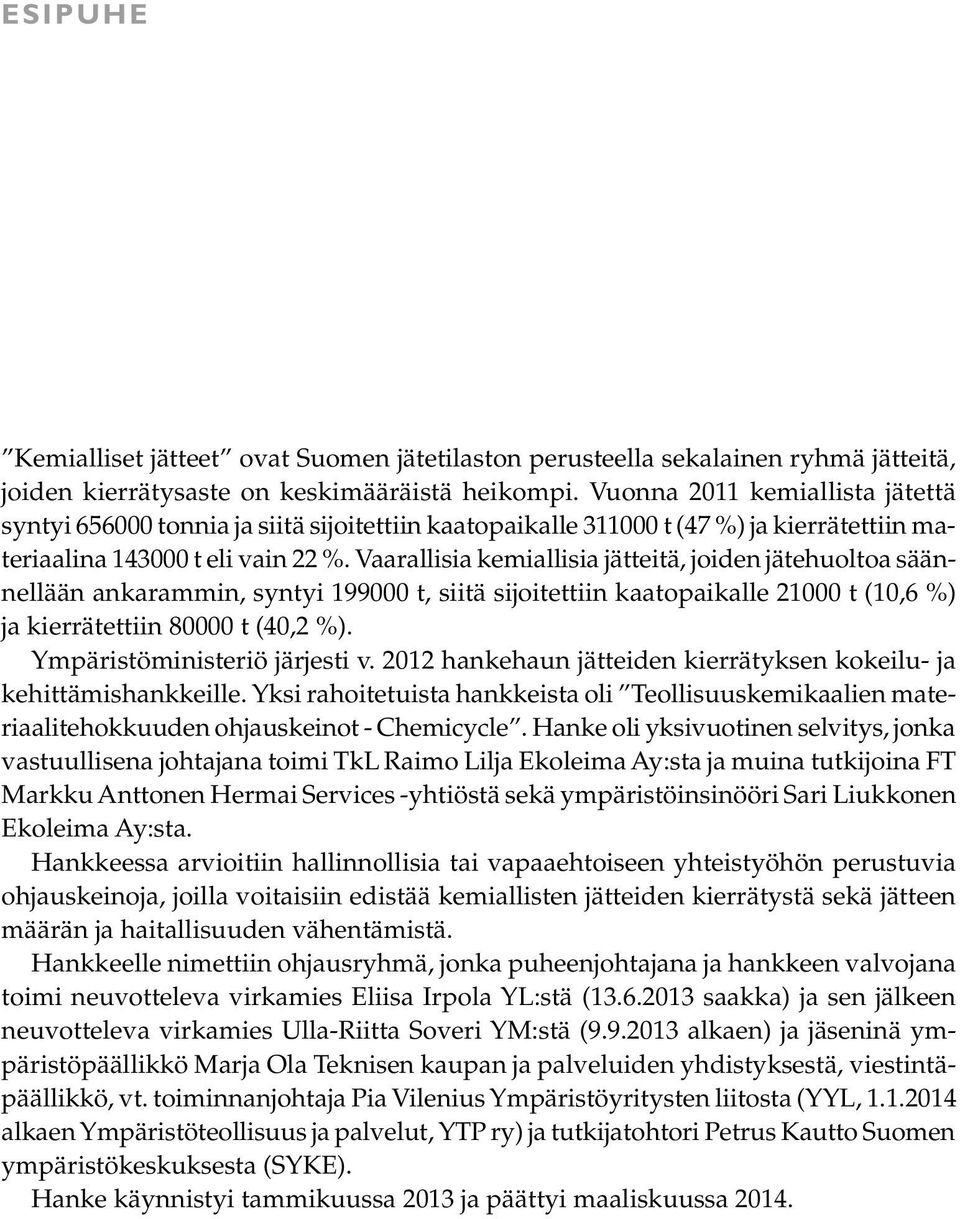 Vaarallisia kemiallisia jätteitä, joiden jätehuoltoa säännellään ankarammin, syntyi 199000 t, siitä sijoitettiin kaatopaikalle 21000 t (10,6 %) ja kierrätettiin 80000 t (40,2 %).