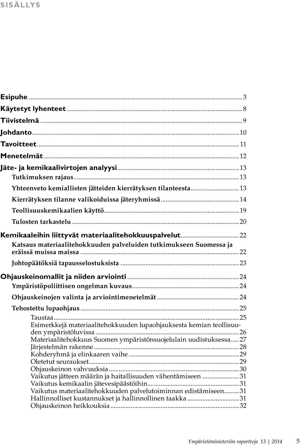 ..20 Kemikaaleihin liittyvät materiaalitehokkuuspalvelut...22 Katsaus materiaalitehokkuuden palveluiden tutkimukseen Suomessa ja eräissä muissa maissa...22 Johtopäätöksiä tapausselostuksista.