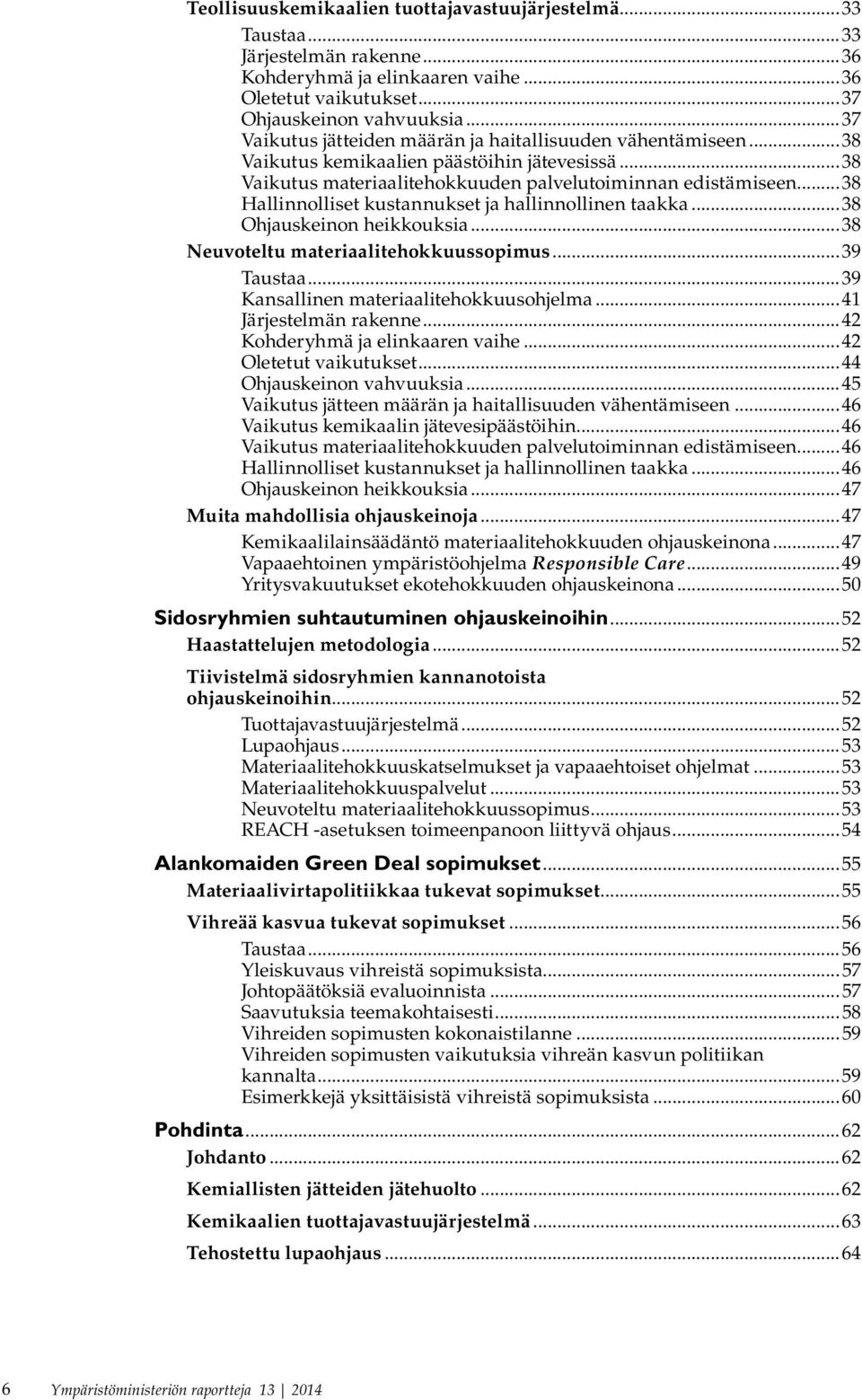 ..38 Hallinnolliset kustannukset ja hallinnollinen taakka...38 Ohjauskeinon heikkouksia...38 Neuvoteltu materiaalitehokkuussopimus...39 Taustaa...39 Kansallinen materiaalitehokkuusohjelma.