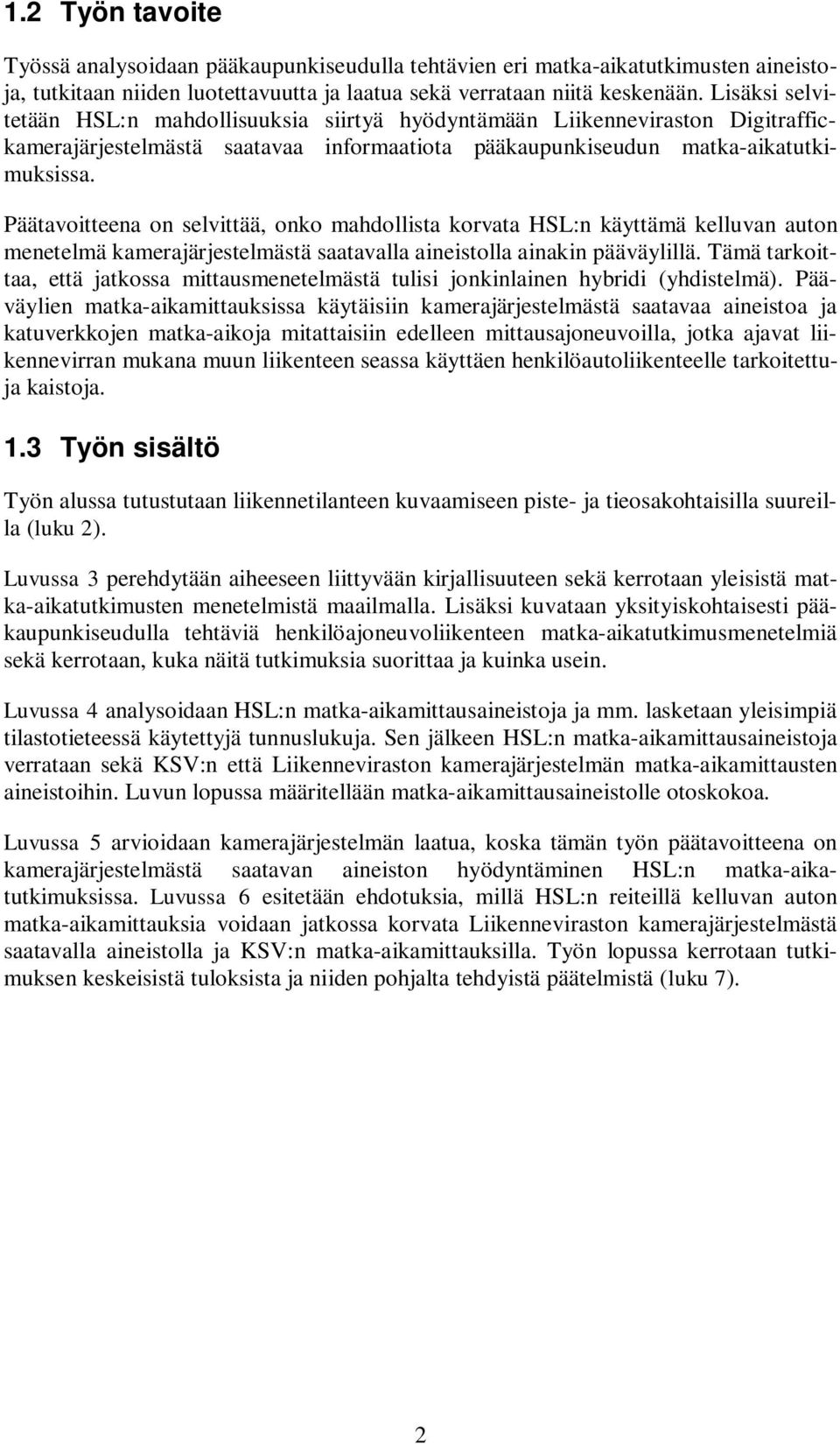 Päätavoitteena on selvittää, onko mahdollista korvata HSL:n käyttämä kelluvan auton menetelmä kamerajärjestelmästä saatavalla aineistolla ainakin pääväylillä.