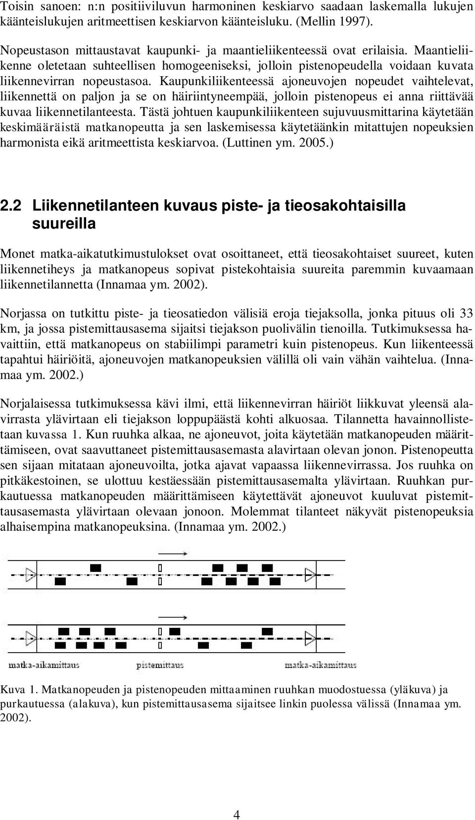 Kaupunkiliikenteessä ajoneuvojen nopeudet vaihtelevat, liikennettä on paljon ja se on häiriintyneempää, jolloin pistenopeus ei anna riittävää kuvaa liikennetilanteesta.