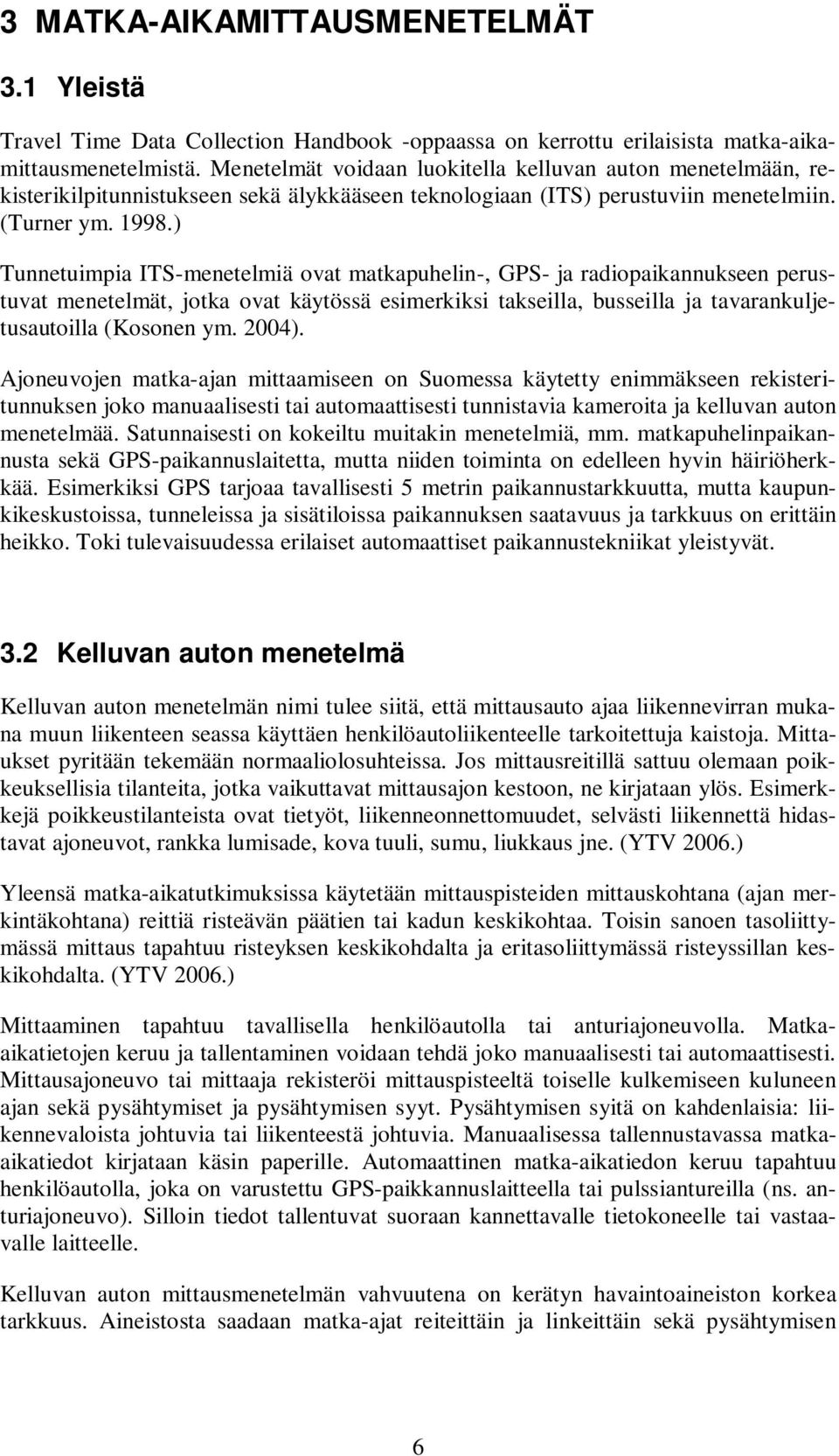 ) Tunnetuimpia ITS-menetelmiä ovat matkapuhelin-, GPS- ja radiopaikannukseen perustuvat menetelmät, jotka ovat käytössä esimerkiksi takseilla, busseilla ja tavarankuljetusautoilla (Kosonen ym. 2004).