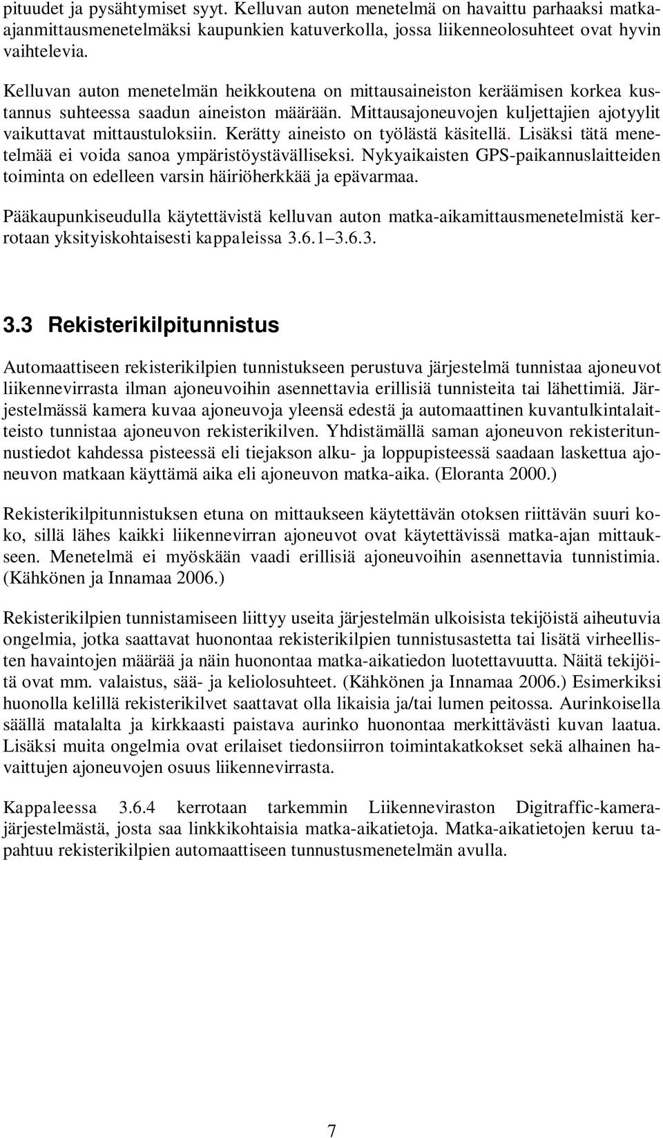 Kerätty aineisto on työlästä käsitellä. Lisäksi tätä menetelmää ei voida sanoa ympäristöystävälliseksi. Nykyaikaisten GPS-paikannuslaitteiden toiminta on edelleen varsin häiriöherkkää ja epävarmaa.