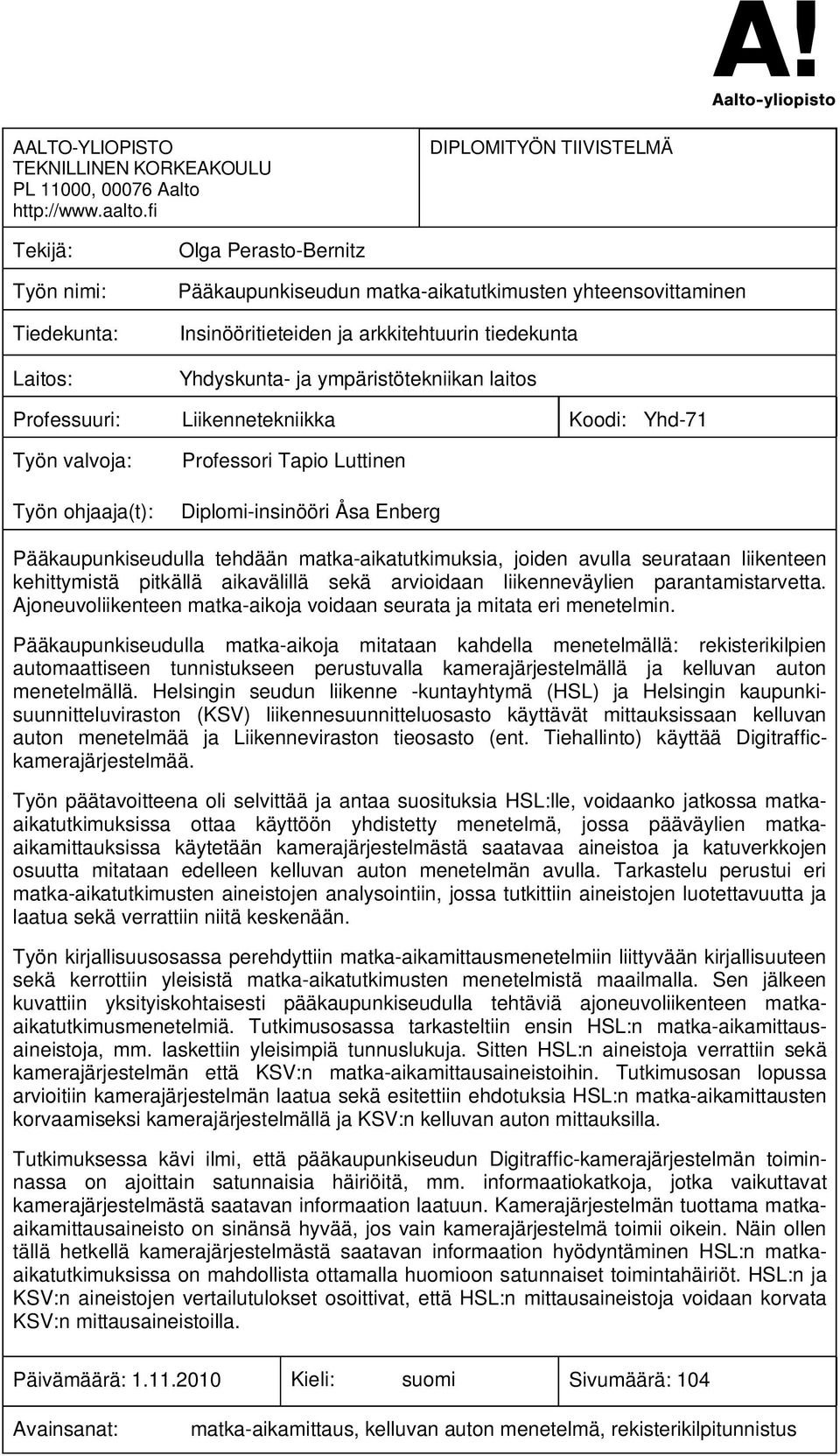 Yhdyskunta- ja ympäristötekniikan laitos Professuuri: Liikennetekniikka Koodi: Yhd-71 Työn valvoja: Työn ohjaaja(t): Professori Tapio Luttinen Diplomi-insinööri Åsa Enberg Pääkaupunkiseudulla tehdään