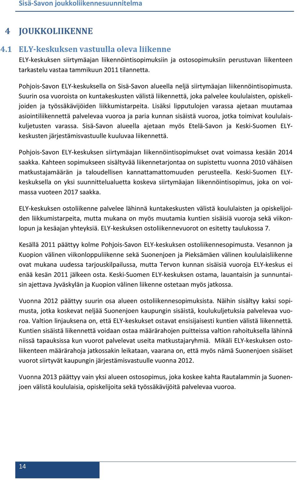 Suurin osa vuoroista on kuntakeskusten välistä liikennettä, joka palvelee koululaisten, opiskelijoiden ja työssäkävijöiden liikkumistarpeita.