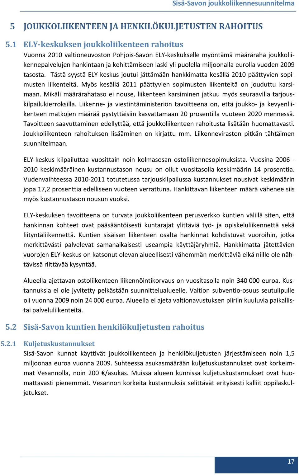 miljoonalla eurolla vuoden 2009 tasosta. Tästä syystä ELY keskus joutui jättämään hankkimatta kesällä 2010 päättyvien sopimusten liikenteitä.