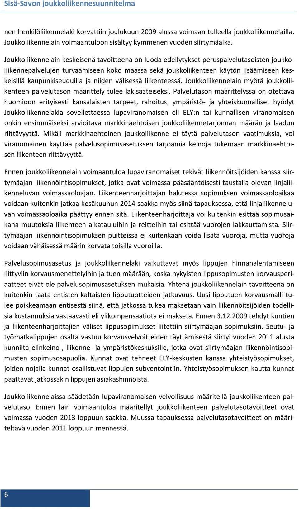 kaupunkiseuduilla ja niiden välisessä liikenteessä. Joukkoliikennelain myötä joukkoliikenteen palvelutason määrittely tulee lakisääteiseksi.