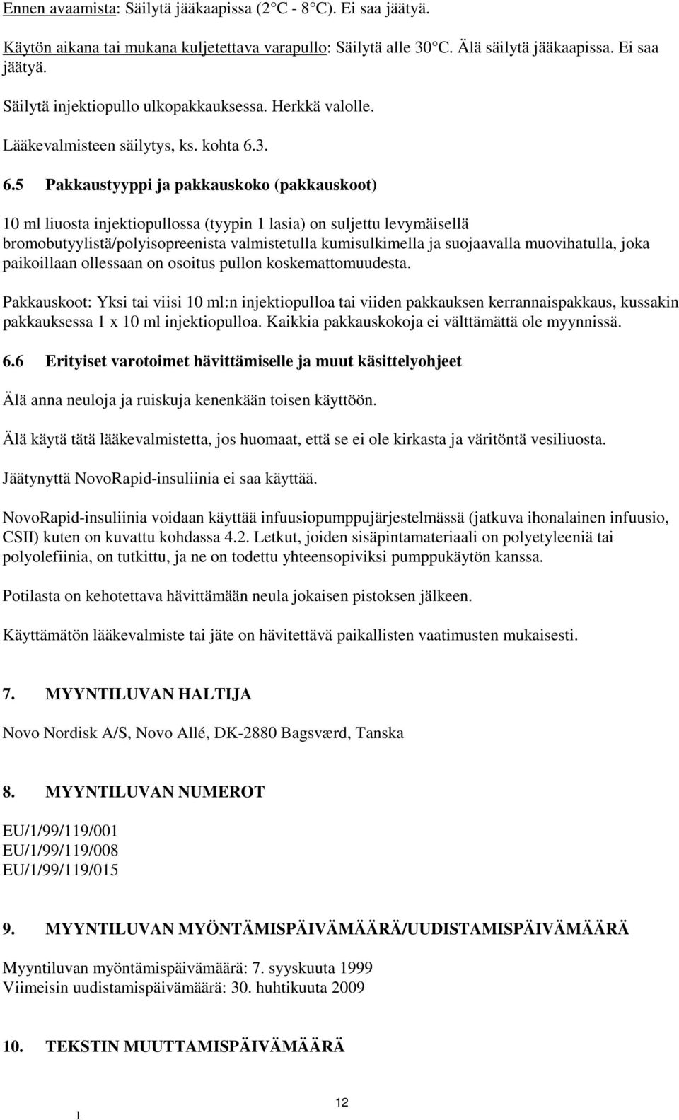 3. 6.5 Pakkaustyyppi ja pakkauskoko (pakkauskoot) 0 ml liuosta injektiopullossa (tyypin lasia) on suljettu levymäisellä bromobutyylistä/polyisopreenista valmistetulla kumisulkimella ja suojaavalla