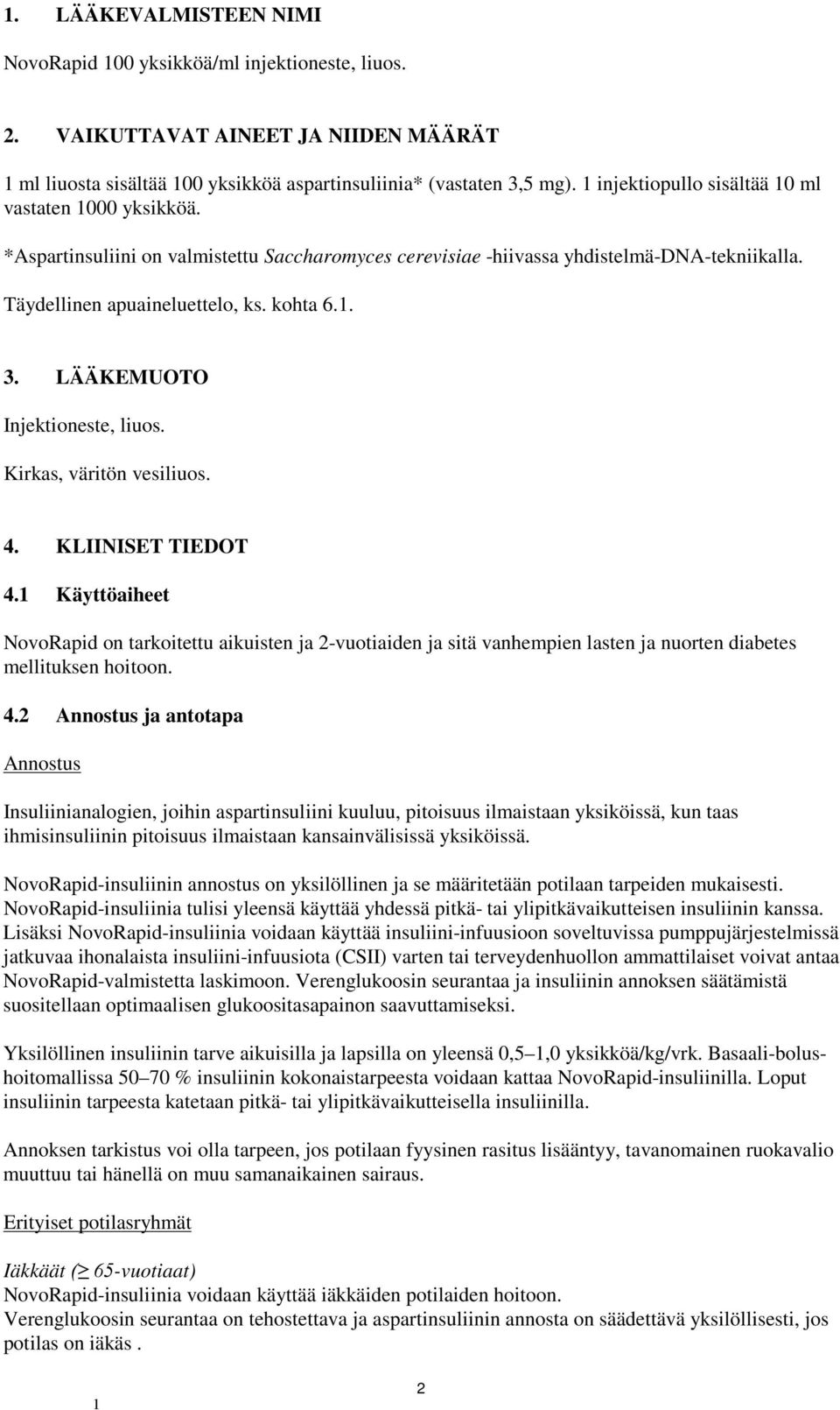 LÄÄKEMUOTO Injektioneste, liuos. Kirkas, väritön vesiliuos. 4. KLIINISET TIEDOT 4.