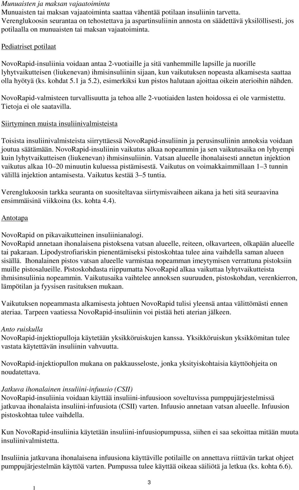 Pediatriset potilaat NovoRapid-insuliinia voidaan antaa 2-vuotiaille ja sitä vanhemmille lapsille ja nuorille lyhytvaikutteisen (liukenevan) ihmisinsuliinin sijaan, kun vaikutuksen nopeasta