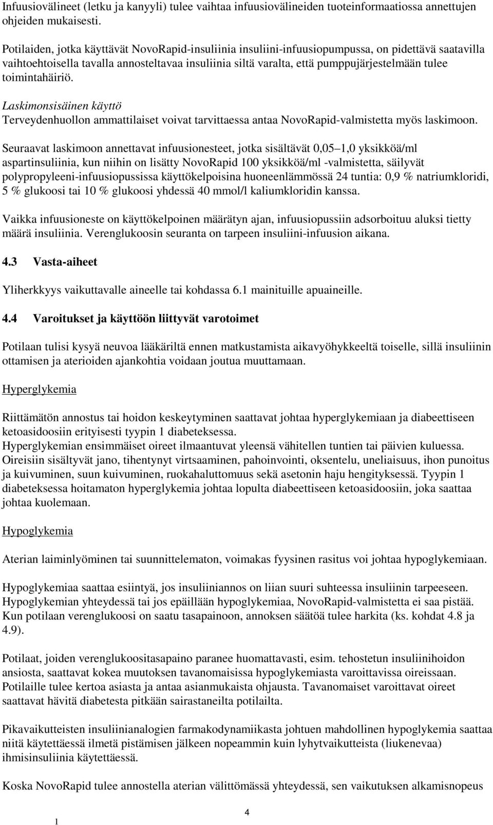 toimintahäiriö. Laskimonsisäinen käyttö Terveydenhuollon ammattilaiset voivat tarvittaessa antaa NovoRapid-valmistetta myös laskimoon.