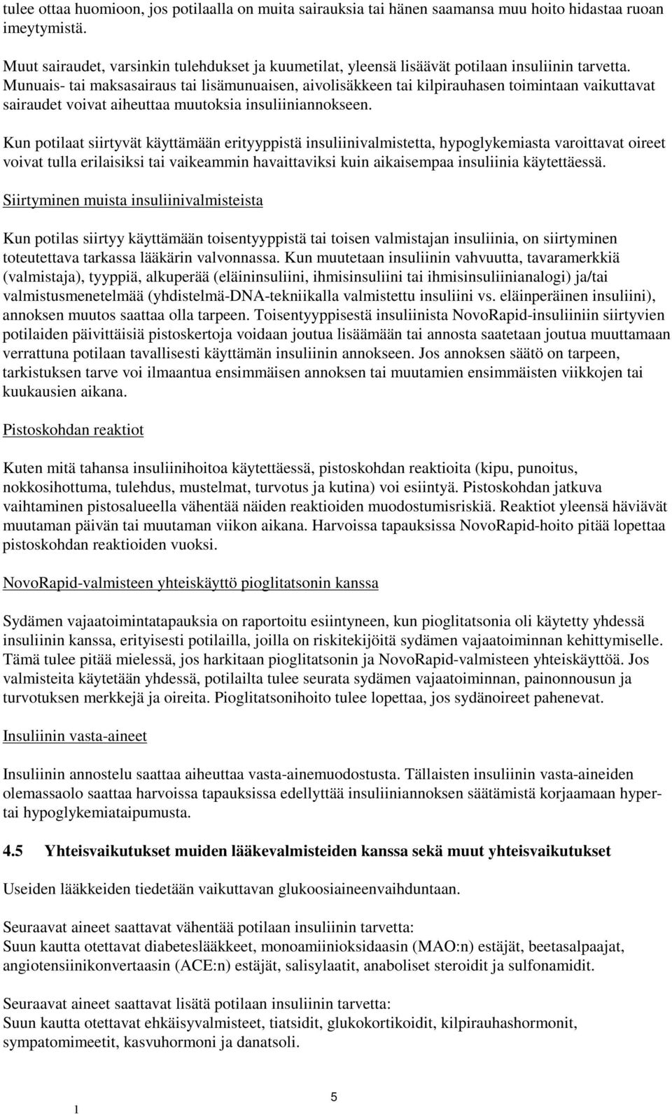 Munuais- tai maksasairaus tai lisämunuaisen, aivolisäkkeen tai kilpirauhasen toimintaan vaikuttavat sairaudet voivat aiheuttaa muutoksia insuliiniannokseen.