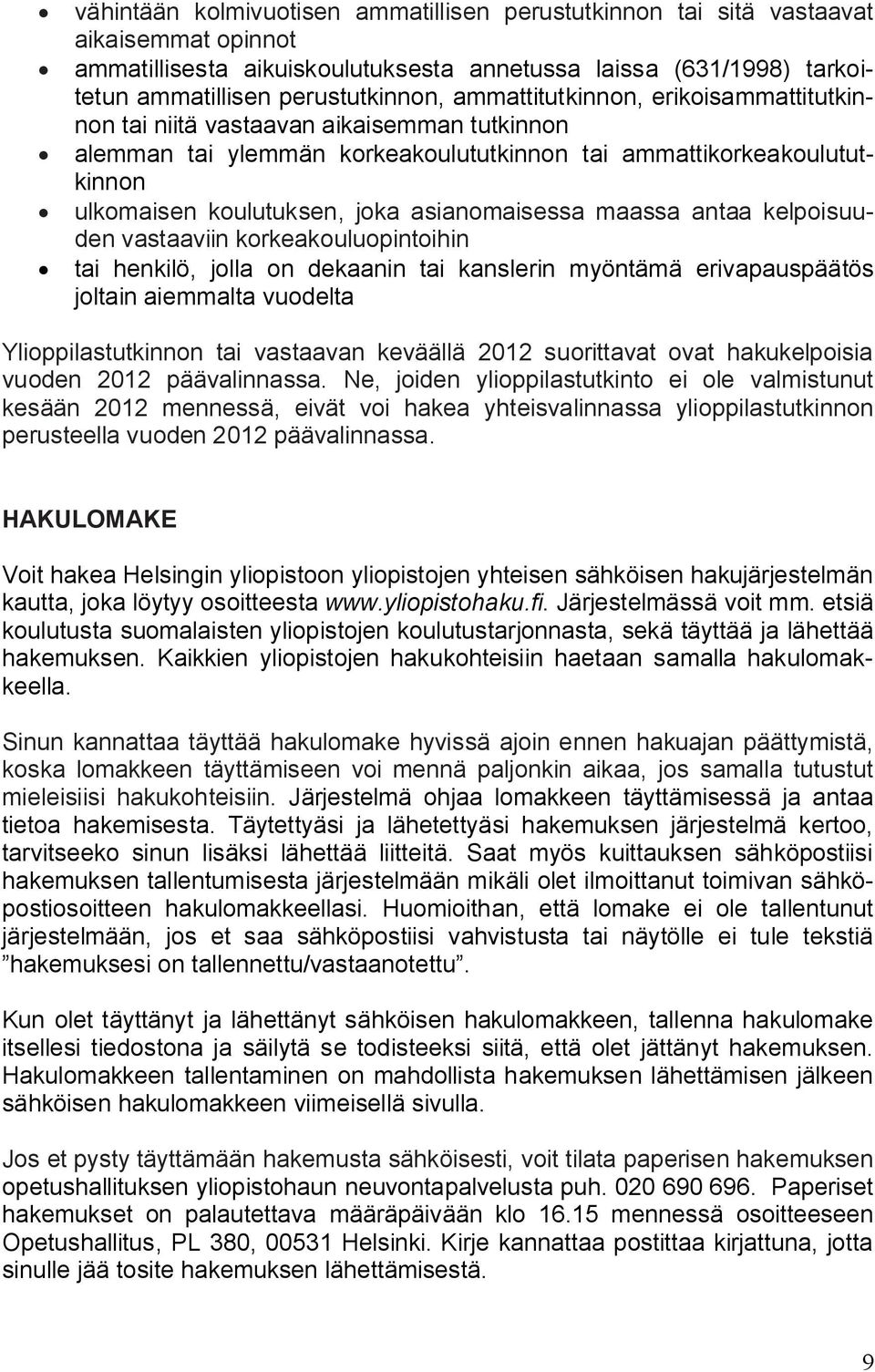 asianomaisessa maassa antaa kelpoisuuden vastaaviin korkeakouluopintoihin tai henkilö, jolla on dekaanin tai kanslerin myöntämä erivapauspäätös joltain aiemmalta vuodelta Ylioppilastutkinnon tai