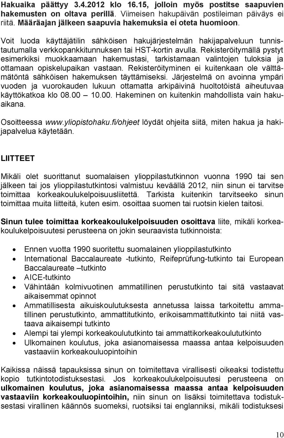 Rekisteröitymällä pystyt esimerkiksi muokkaamaan hakemustasi, tarkistamaan valintojen tuloksia ja ottamaan opiskelupaikan vastaan.