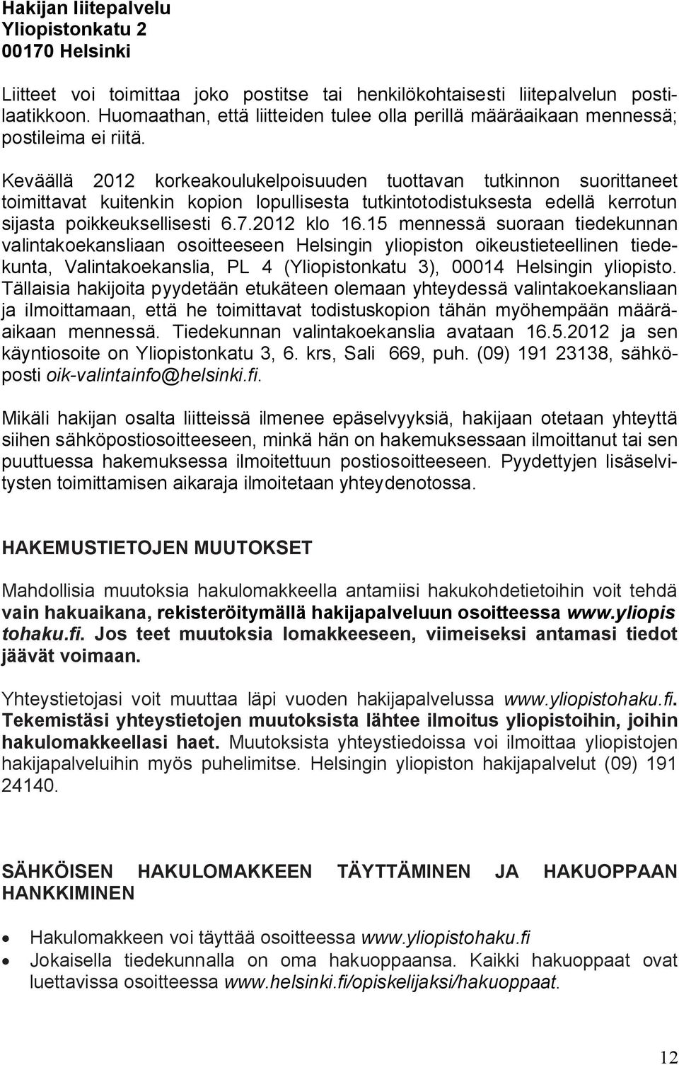 Keväällä 2012 korkeakoulukelpoisuuden tuottavan tutkinnon suorittaneet toimittavat kuitenkin kopion lopullisesta tutkintotodistuksesta edellä kerrotun sijasta poikkeuksellisesti 6.7.2012 klo 16.