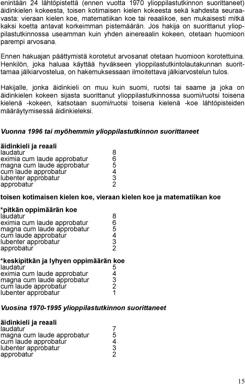 Jos hakija on suorittanut ylioppilastutkinnossa useamman kuin yhden ainereaalin kokeen, otetaan huomioon parempi arvosana. Ennen hakuajan päättymistä korotetut arvosanat otetaan huomioon korotettuina.