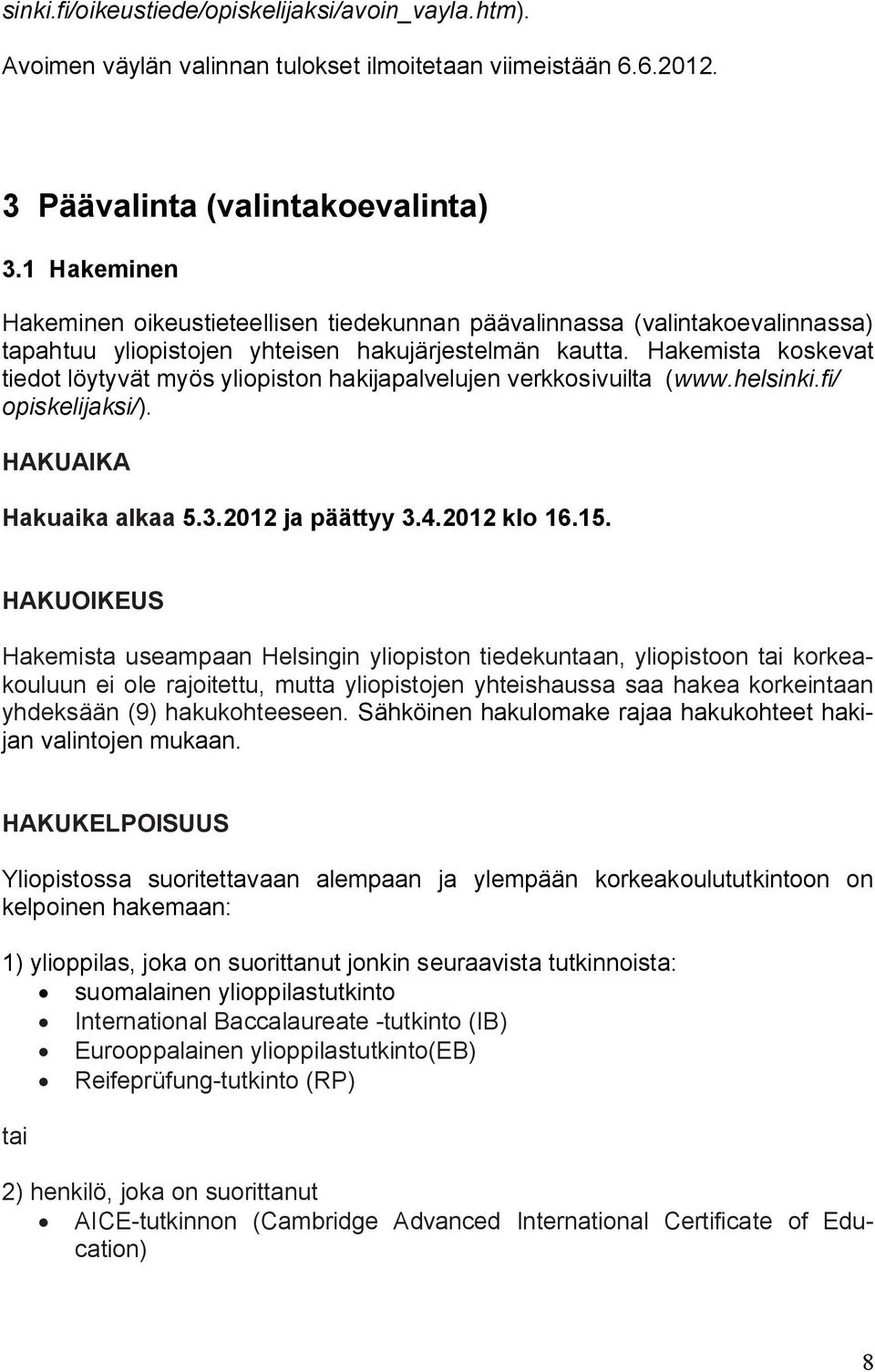 Hakemista koskevat tiedot löytyvät myös yliopiston hakijapalvelujen verkkosivuilta (www.helsinki.fi/ opiskelijaksi/). HAKUAIKA Hakuaika alkaa 5.3.2012 ja päättyy 3.4.2012 klo 16.15.