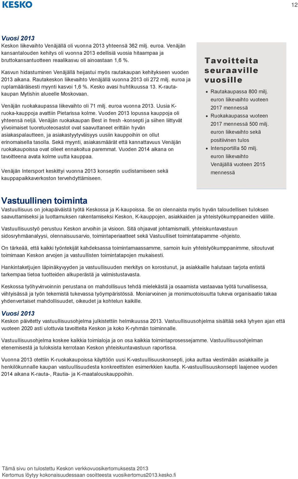 Kasvun hidastuminen Venäjällä heijastui myös rautakaupan kehitykseen vuoden 2013 aikana. Rautakeskon liikevaihto Venäjällä vuonna 2013 oli 272 milj. euroa ja ruplamääräisesti myynti kasvoi 1,6 %.