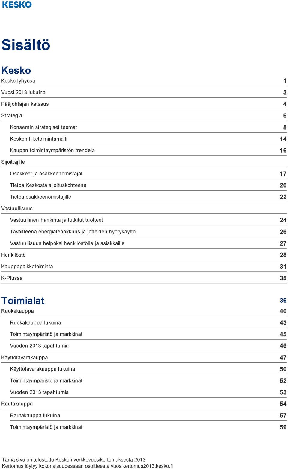 hyötykäyttö Vastuullisuus helpoksi henkilöstölle ja asiakkaille Henkilöstö Kauppapaikkatoiminta K-Plussa 24 26 27 28 31 35 Toimialat Ruokakauppa Ruokakauppa lukuina Toimintaympäristö ja markkinat