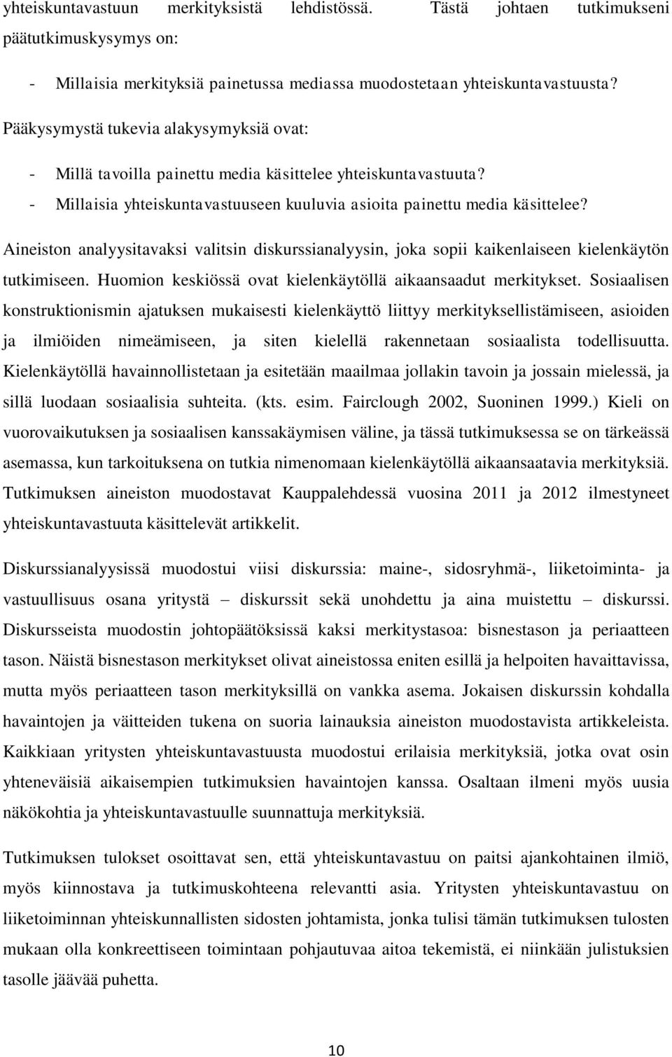 Aineiston analyysitavaksi valitsin diskurssianalyysin, joka sopii kaikenlaiseen kielenkäytön tutkimiseen. Huomion keskiössä ovat kielenkäytöllä aikaansaadut merkitykset.