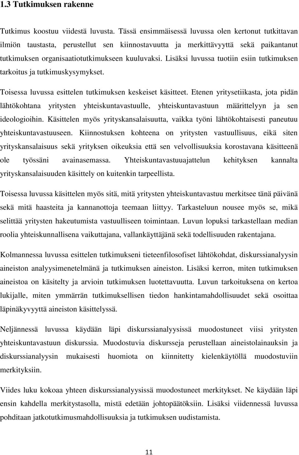 Lisäksi luvussa tuotiin esiin tutkimuksen tarkoitus ja tutkimuskysymykset. Toisessa luvussa esittelen tutkimuksen keskeiset käsitteet.