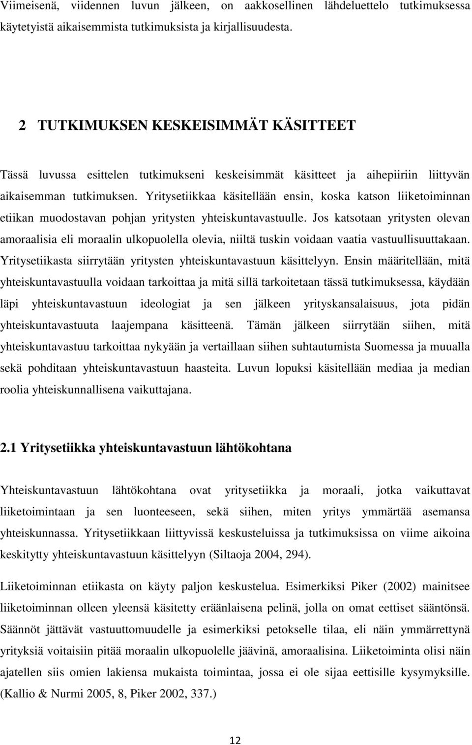 Yritysetiikkaa käsitellään ensin, koska katson liiketoiminnan etiikan muodostavan pohjan yritysten yhteiskuntavastuulle.