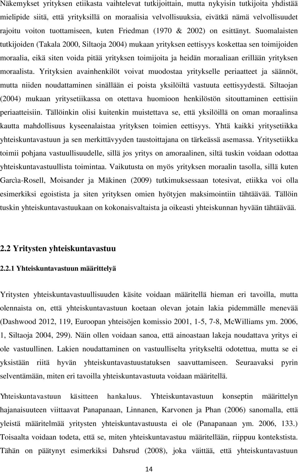 Suomalaisten tutkijoiden (Takala 2000, Siltaoja 2004) mukaan yrityksen eettisyys koskettaa sen toimijoiden moraalia, eikä siten voida pitää yrityksen toimijoita ja heidän moraaliaan erillään