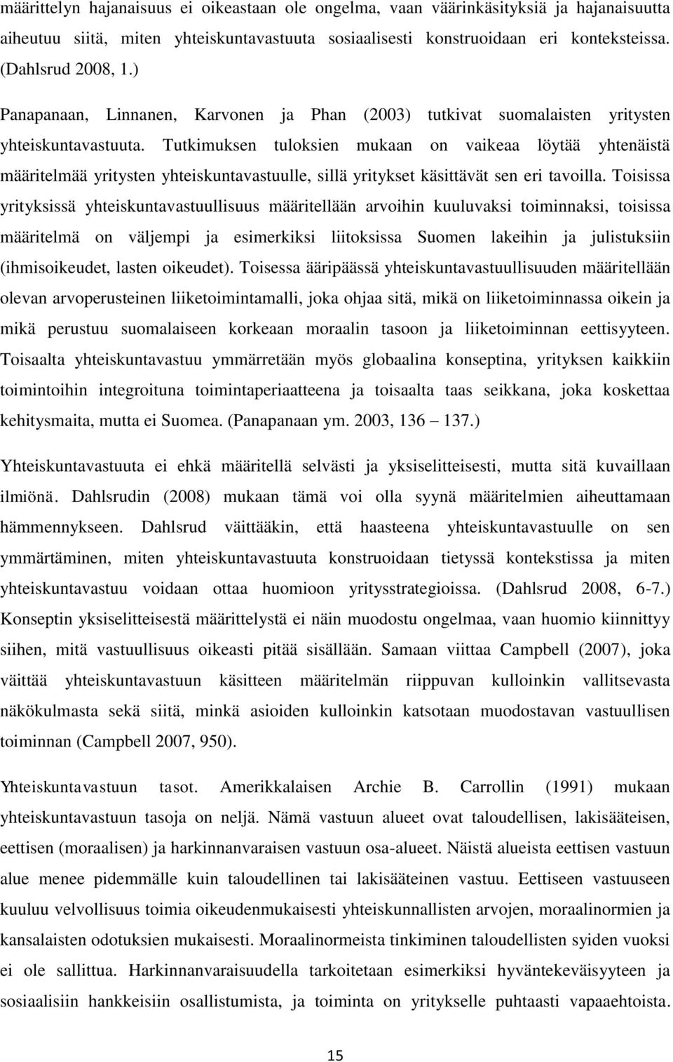 Tutkimuksen tuloksien mukaan on vaikeaa löytää yhtenäistä määritelmää yritysten yhteiskuntavastuulle, sillä yritykset käsittävät sen eri tavoilla.