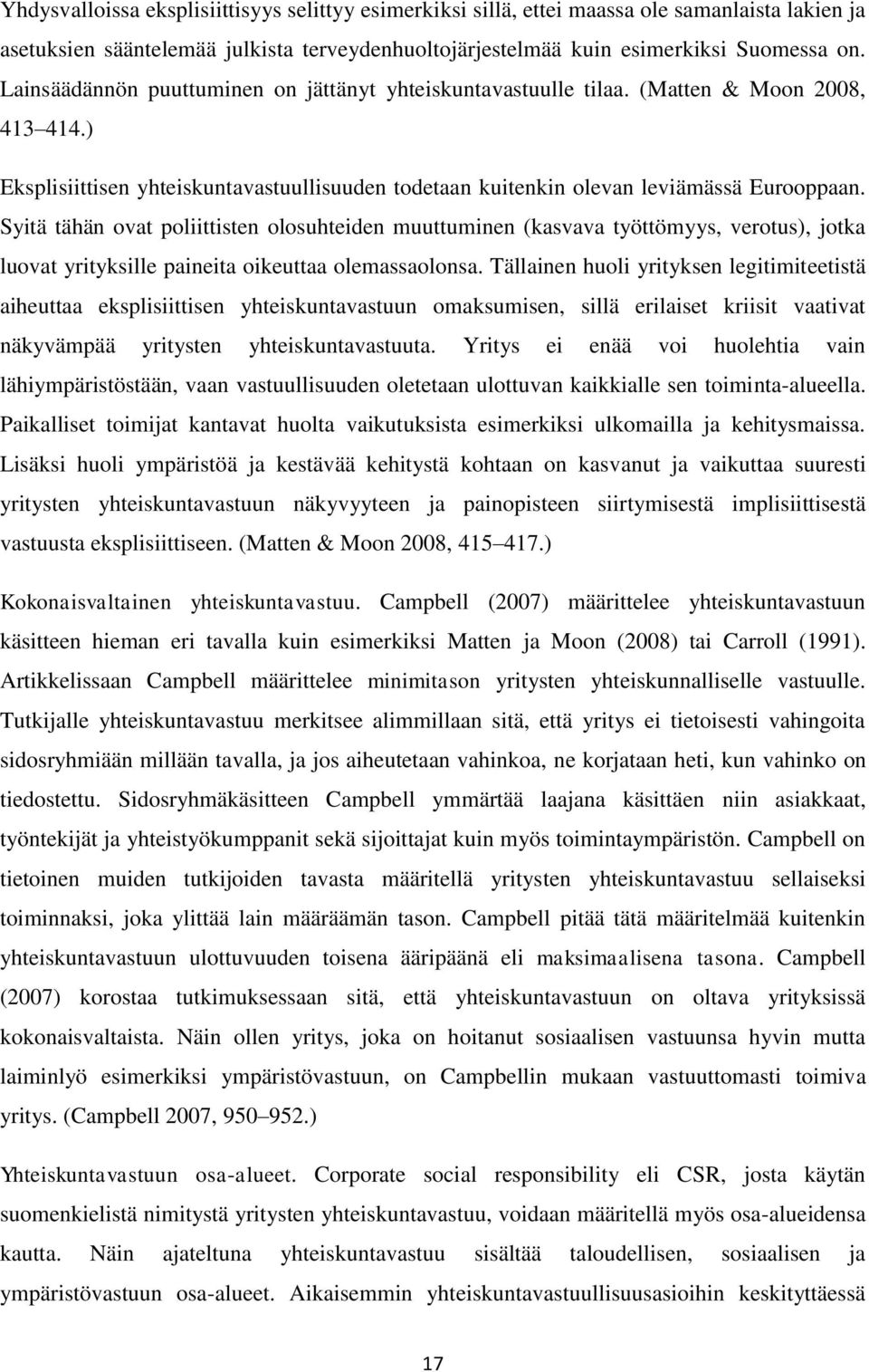 Syitä tähän ovat poliittisten olosuhteiden muuttuminen (kasvava työttömyys, verotus), jotka luovat yrityksille paineita oikeuttaa olemassaolonsa.