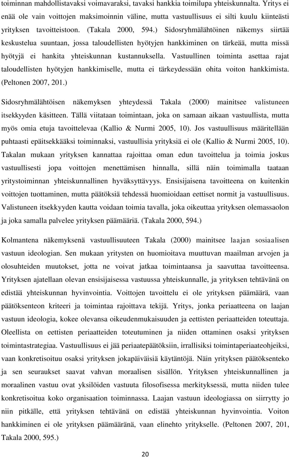 ) Sidosryhmälähtöinen näkemys siirtää keskustelua suuntaan, jossa taloudellisten hyötyjen hankkiminen on tärkeää, mutta missä hyötyjä ei hankita yhteiskunnan kustannuksella.