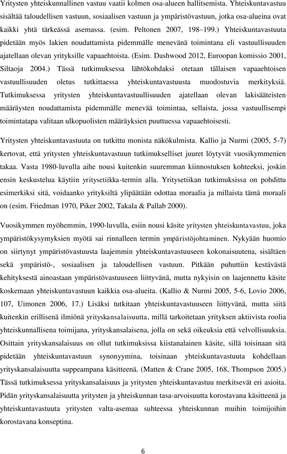 ) Yhteiskuntavastuuta pidetään myös lakien noudattamista pidemmälle menevänä toimintana eli vastuullisuuden ajatellaan olevan yrityksille vapaaehtoista. (Esim.