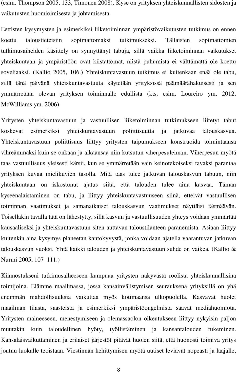 Tällaisten sopimattomien tutkimusaiheiden käsittely on synnyttänyt tabuja, sillä vaikka liiketoiminnan vaikutukset yhteiskuntaan ja ympäristöön ovat kiistattomat, niistä puhumista ei välttämättä ole