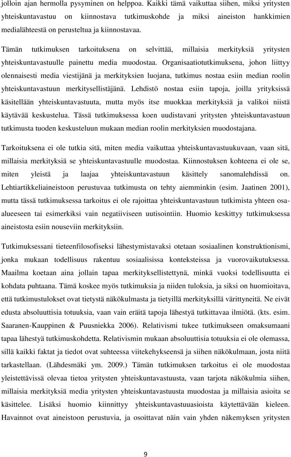 Tämän tutkimuksen tarkoituksena on selvittää, millaisia merkityksiä yritysten yhteiskuntavastuulle painettu media muodostaa.