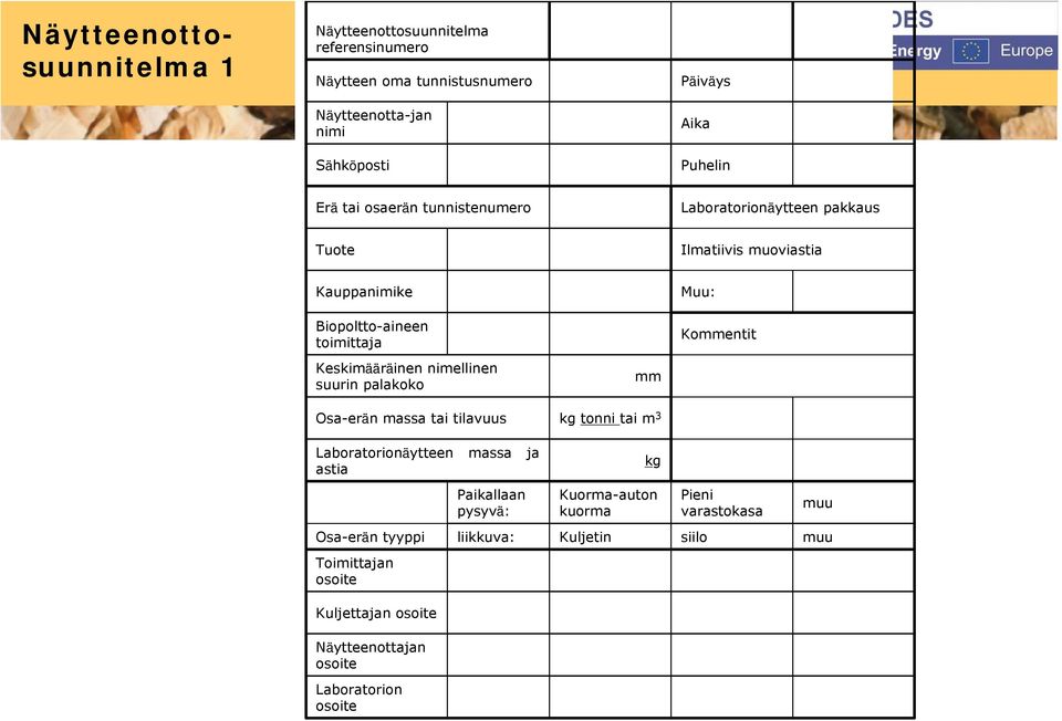 Keskimääräinen nimellinen suurin palakoko Osa-erän massa tai tilavuus Laboratorionäytteen massa ja astia mm kg tonni tai m 3 kg Paikallaan pysyvä: