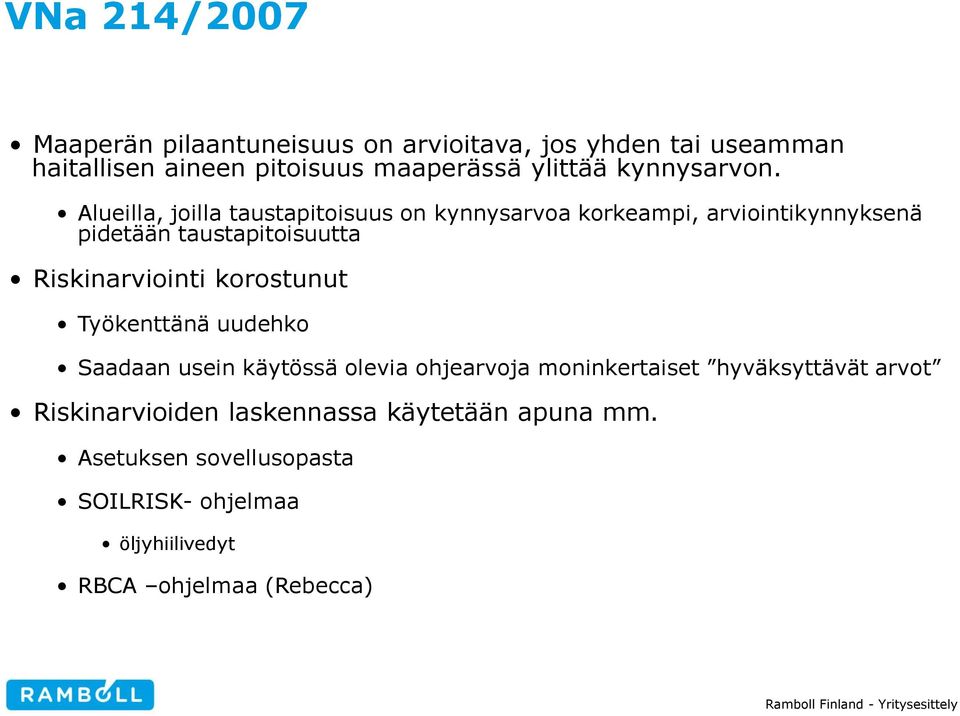 Alueilla, joilla taustapitoisuus on kynnysarvoa korkeampi, arviointikynnyksenä pidetään taustapitoisuutta Riskinarviointi