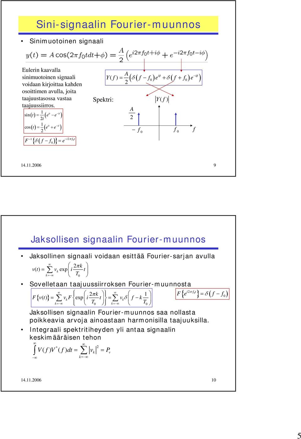 .6 9 Jaksollisen signaalin Fourier-muunnos Jaksollinen signaali voidaan esiää Fourier-sarjan avulla π k v ( = vk exp i k = T Sovelleaan aajuussiirroksen Fourier-muunnosa iπ π