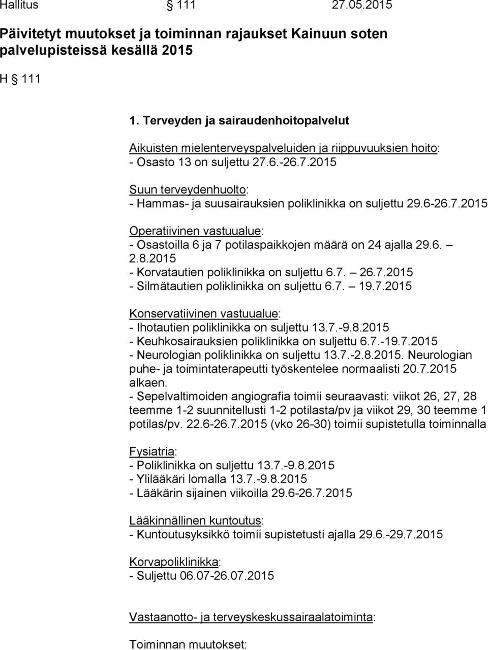 6.-26.7.2015 Suun terveydenhuolto: - Hammas- ja suusairauksien poliklinikka on suljettu 29.6-26.7.2015 Operatiivinen vastuualue: - Osastoilla 6 ja 7 potilaspaikkojen määrä on 24 ajalla 29.6. 2.8.