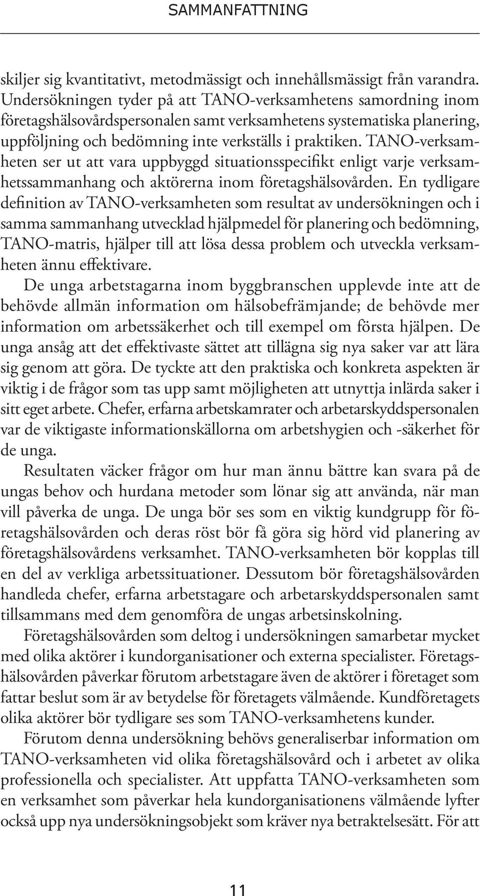 TANO-verksamheten ser ut att vara uppbyggd situationsspecifikt enligt varje verksamhetssammanhang och aktörerna inom företagshälsovården.