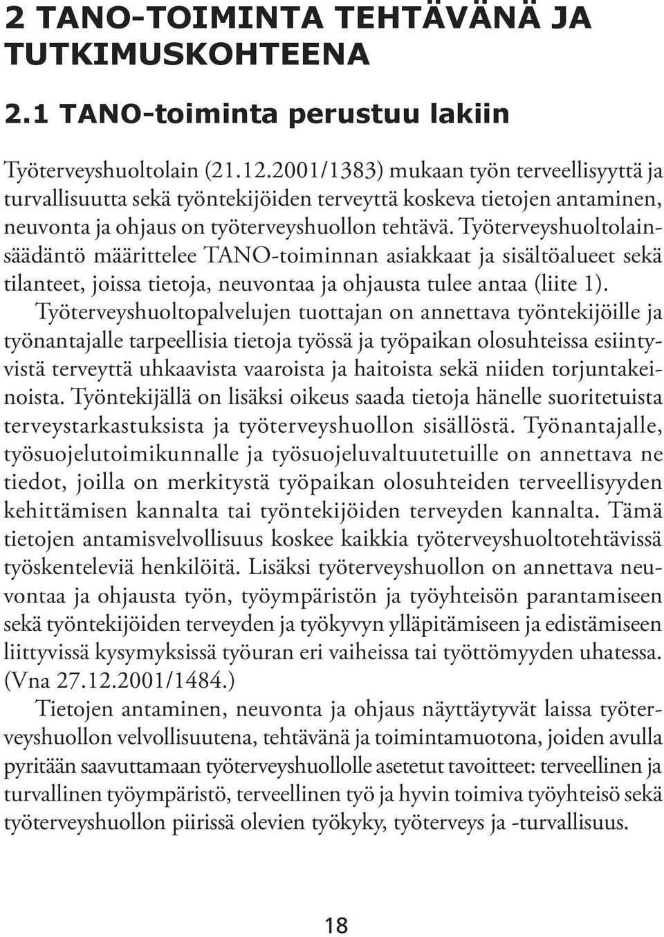 Työterveyshuoltolainsäädäntö määrittelee TANO-toiminnan asiakkaat ja sisältöalueet sekä tilanteet, joissa tietoja, neuvontaa ja ohjausta tulee antaa (liite 1).